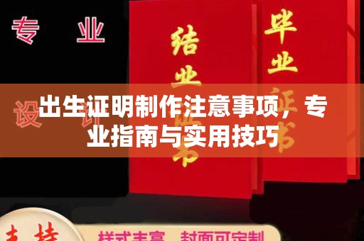 岳池出生证明制作注意事项，专业指南与实用技巧