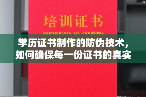 岳池学历证书制作的防伪技术，如何确保每一份证书的真实性