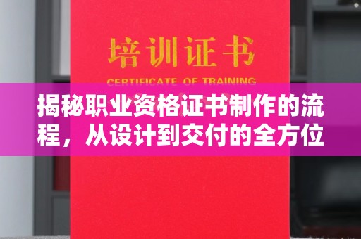 岳池揭秘职业资格证书制作的流程，从设计到交付的全方位解析